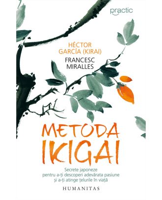 Metoda Ikigai. Secrete japoneze pentru a-ţi descoperi adevărata pasiune şi a-ţi atinge ţelurile în viaţă
