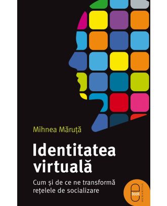 Identitatea virtuală. Cum și de ce ne transformă rețelele de socializare (ebook)