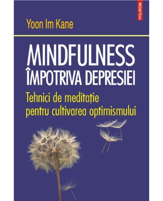 Mindfulness împotriva depresiei. Tehnici de meditație pentru cultivarea optimismului