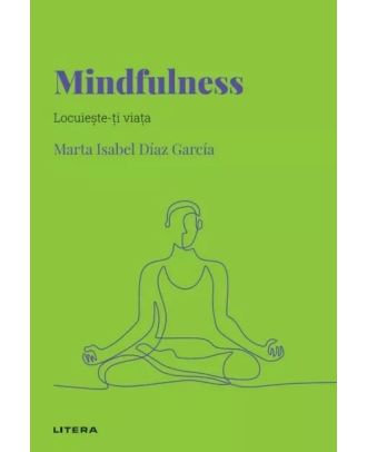 Descopera psihologia. Mindfulness. Locuieste-ti viata