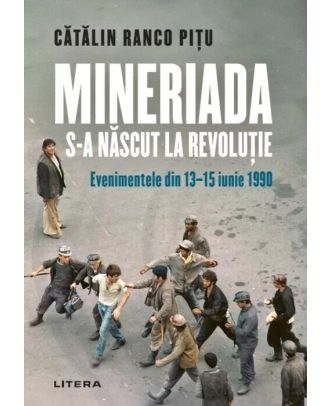 Mineriada s-a nascut la Revolutie. Evenimentele din 13-15 iunie 1990