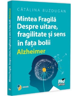 Mintea fragila. Despre uitare, fragilitate si sens in fata bolii Alzheimer