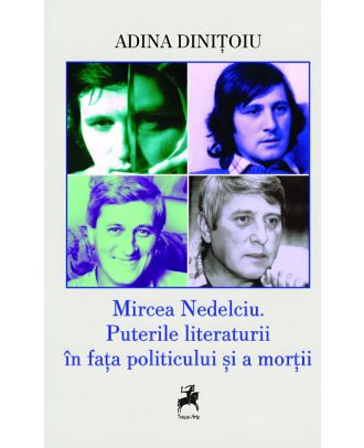 Mircea Nedelciu. Puterile literaturii in fata politicului si a mortii