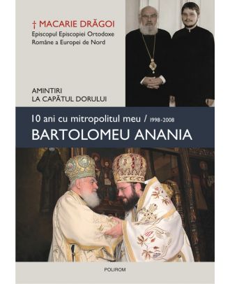10 ani cu mitropolitul meu, Bartolomeu Anania (1998-2008). Amintiri la capătul dorului