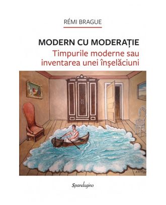 Modern cu moderație. Timpurile moderne sau inventarea unei înșelăciuni