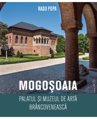 Mogosoaia. Palatul si Muzeul de Arta Brancoveneasca