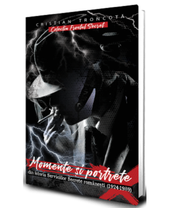 Momente si portrete din istoria Serviciilor Secrete romanesti 1924-1989
