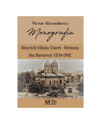 Monografia Bisericii Sfanta Vineri - Herasca din Bucuresti 1370-1982