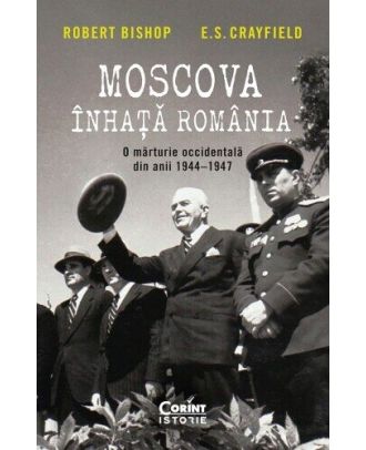 Moscova înhață România. O mărturie occidentală din anii 1944–1947