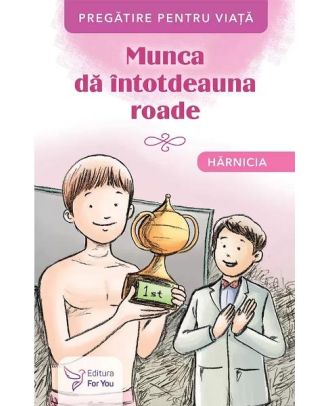 Munca da intotdeauna roade. Harnicia