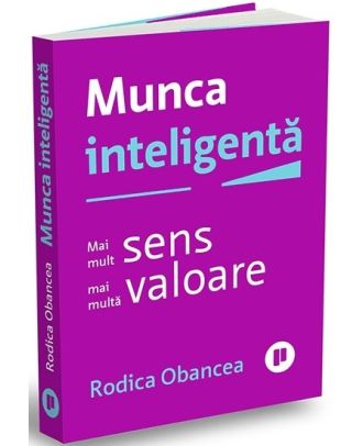 Munca inteligentă. Mai mult sens, mai multă valoare