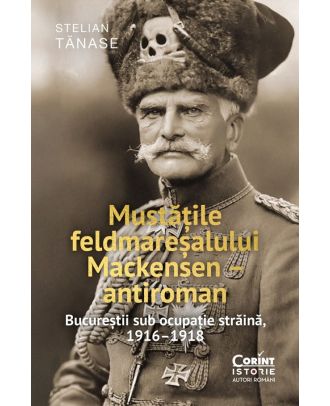 Mustățile feldmareșalului Mackensen - antiroman. Bucureștii sub ocupație străină (1916-1918)