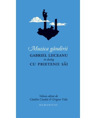 Muzica gândirii. Gabriel Liiceanu în dialog cu prietenii săi