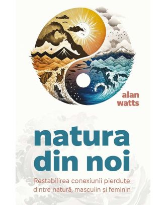 Natura din noi. Restabilirea conexiunii pierdute dintre natura, masculin si feminin