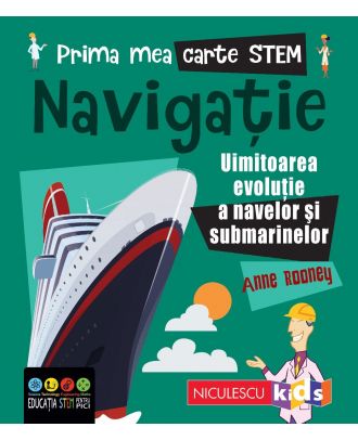 Prima mea carte STEM: NAVIGAȚIE. Uluitoarea evoluție a navelor și submarinelor
