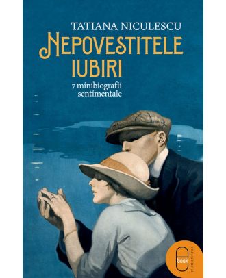 Nepovestitele iubiri. 7 minibiografii sentimentale (ebook)