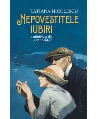 Nepovestitele iubiri. 7 minibiografii sentimentale