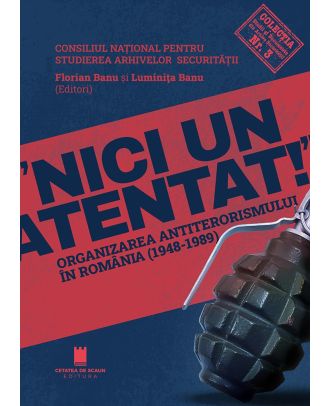 „Nici un atentat!”. Organizarea antiterorismului în România (1948-1989)