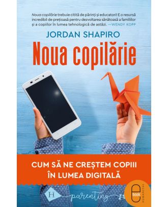 Noua copilărie. Cum să ne creștem copiii în lumea digitală (ebook)