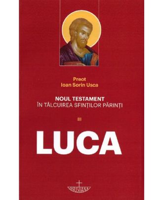 Noul Testament in talcuirea Sfintilor Parinti. Luca