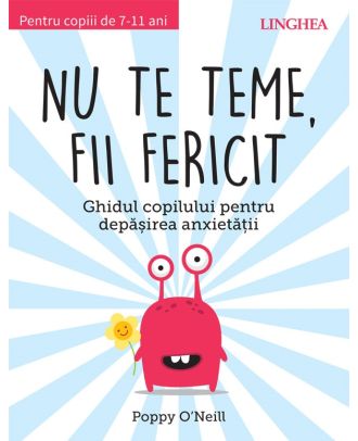 Nu te teme, fii fericit. Ghidul copilului pentru depasirea anxietatii