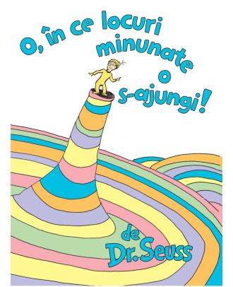 O, în ce locuri minunate o s-ajungi!