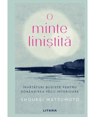 O minte liniștită. Învățături budiste pentru dobândirea păcii interioare