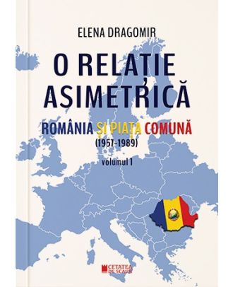 O relație asimetrică. România și Piața Comună 1957-1989 (vol. I)
