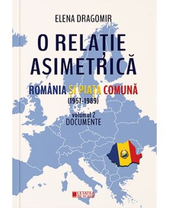 O relație asimetrică. România și Piața Comună 1957-1989 (vol. II)