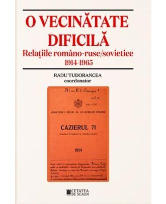 O vecinatate dificila. Relatiile romano-ruse/sovietice 1914-1965