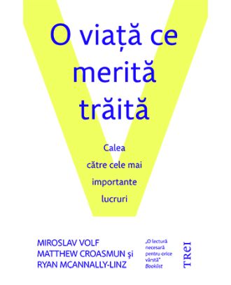 O viaţă ce merită trăită. Calea către cele mai importante lucruri
