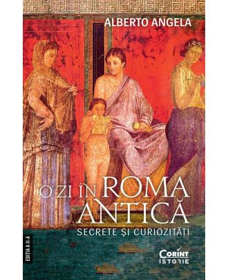 O zi în Roma antică. Secrete şi curiozităţi