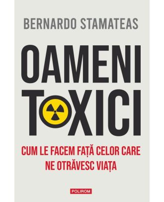 Oameni toxici. Cum le facem față celor care ne otrăvesc viața