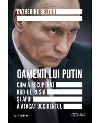 Oamenii lui Putin. Cum a recuperat KGB-ul Rusia și apoi a atacat Occidentul