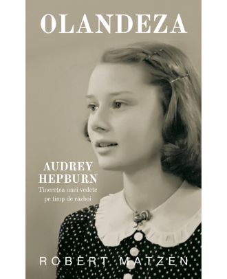 Olandeza. Audrey Hepburn - tineretea unei vedete pe timp de razboi