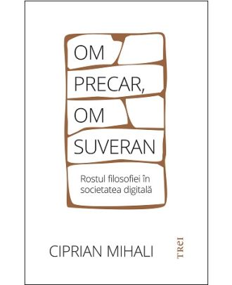 Om precar, om suveran. Rostul filosofiei în societatea digitală