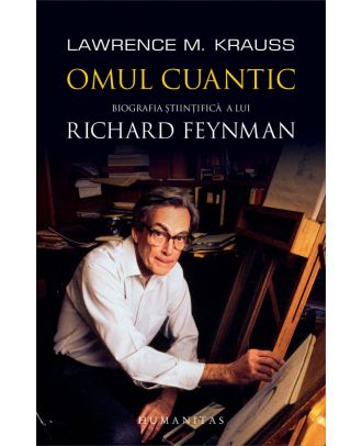 Omul cuantic. Biografia ştiinţifică a lui Richard Feynman