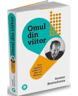 Omul din viitor. Viața vizionară și ideile lui John von Neumann