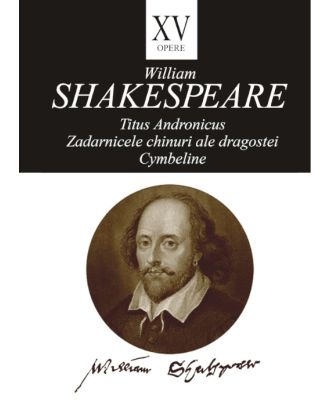 Opere XV (Titus Andronicus, Zadarnicele chinuri ale dragostei, Cymbeline)