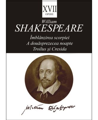 Opere XVII (Imblanzirea scorpiei, A douasprezecea noapte, Troilus si Cresida)