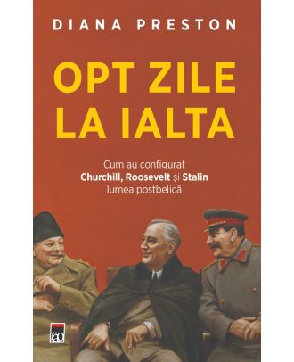 Opt zile la Ialta. Cum au configurat Churchill, Roosevelt și Stalin lumea postbelică