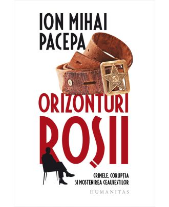 Orizonturi roșii. Crimele, corupția și moștenirea Ceaușeștilor