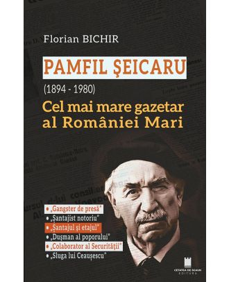 Pamfil Șeicaru (1894 – 1980). Cel mai mare gazetar al României Mari