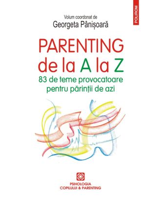 Parenting de la A la Z. 83 de teme provocatoare pentru părinții de azi