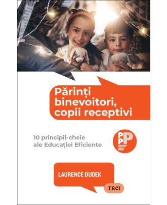 Părinți binevoitori, copii receptivi. 10 principii-cheie ale Educației Eficiente
