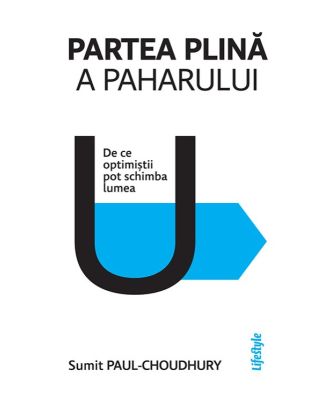 Partea plină a paharului. De ce optimiștii pot schimba lumea