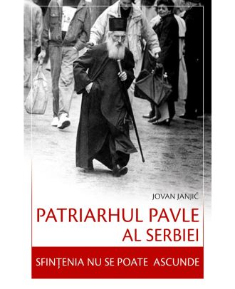 Patriarhul Pavle al Serbiei – Sfințenia nu se poate ascunde
