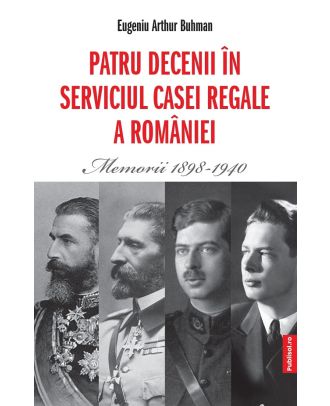 Patru decenii in serviciul Casei Regale a Romaniei. Memorii 1898-1940