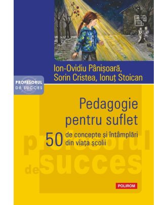 Pedagogie pentru suflet. 50 de concepte și întâmplări din viața școlii