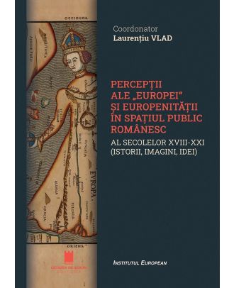 Percepții ale „Europei” și europenității în spațiul public românesc al secolelor XVIII-XXI